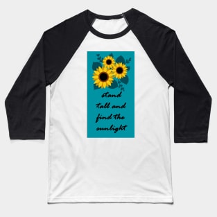 Stand Tall and Find the Sunlight, Sunflower Inspirational Art Baseball T-Shirt